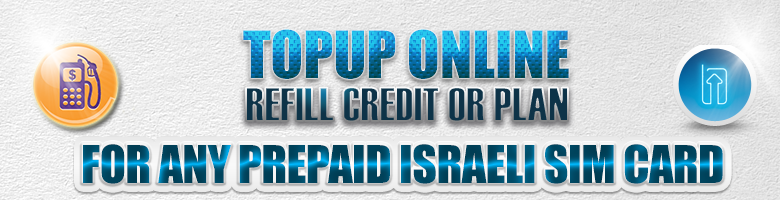 Prepaid topup for Israel, israel phone add credit or data plan for cellcom orange pelephone prepaid sim card